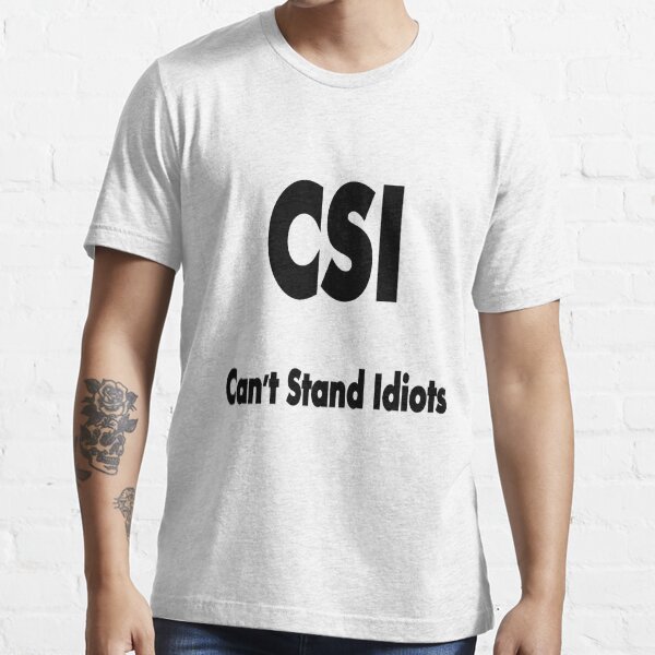 CSI, the true meaning !!! © Essential T-Shirt