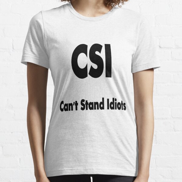 CSI, the true meaning !!! © Essential T-Shirt