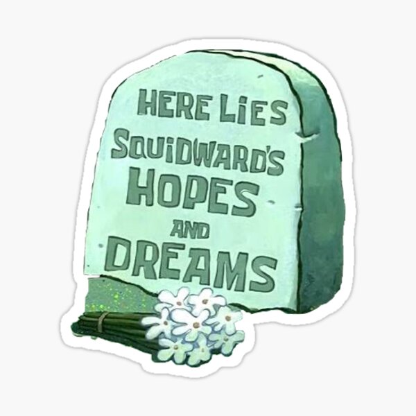 Here Lies Squidward S Hopes And Dreams Meme Sticker Sticker By Lmga Redbubble