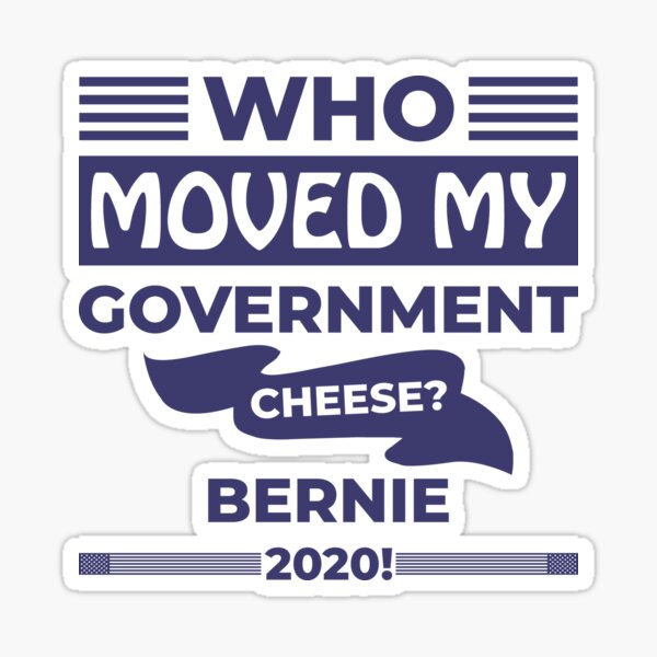 Who Moved my Government Cheese? Bernie 2020! Sticker