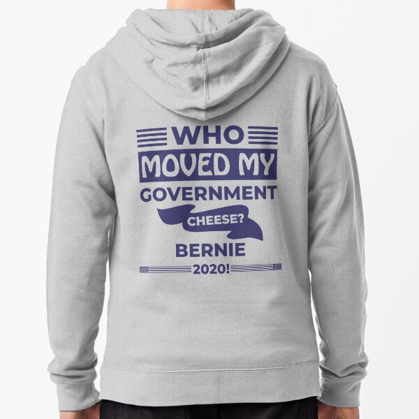 Who Moved my Government Cheese? Bernie 2020! Zipped Hoodie