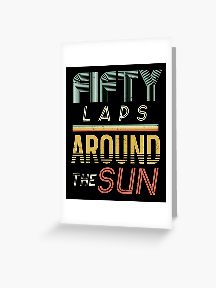 Fifty Laps Around The Sun 50th Birthday T Greeting Card For Sale