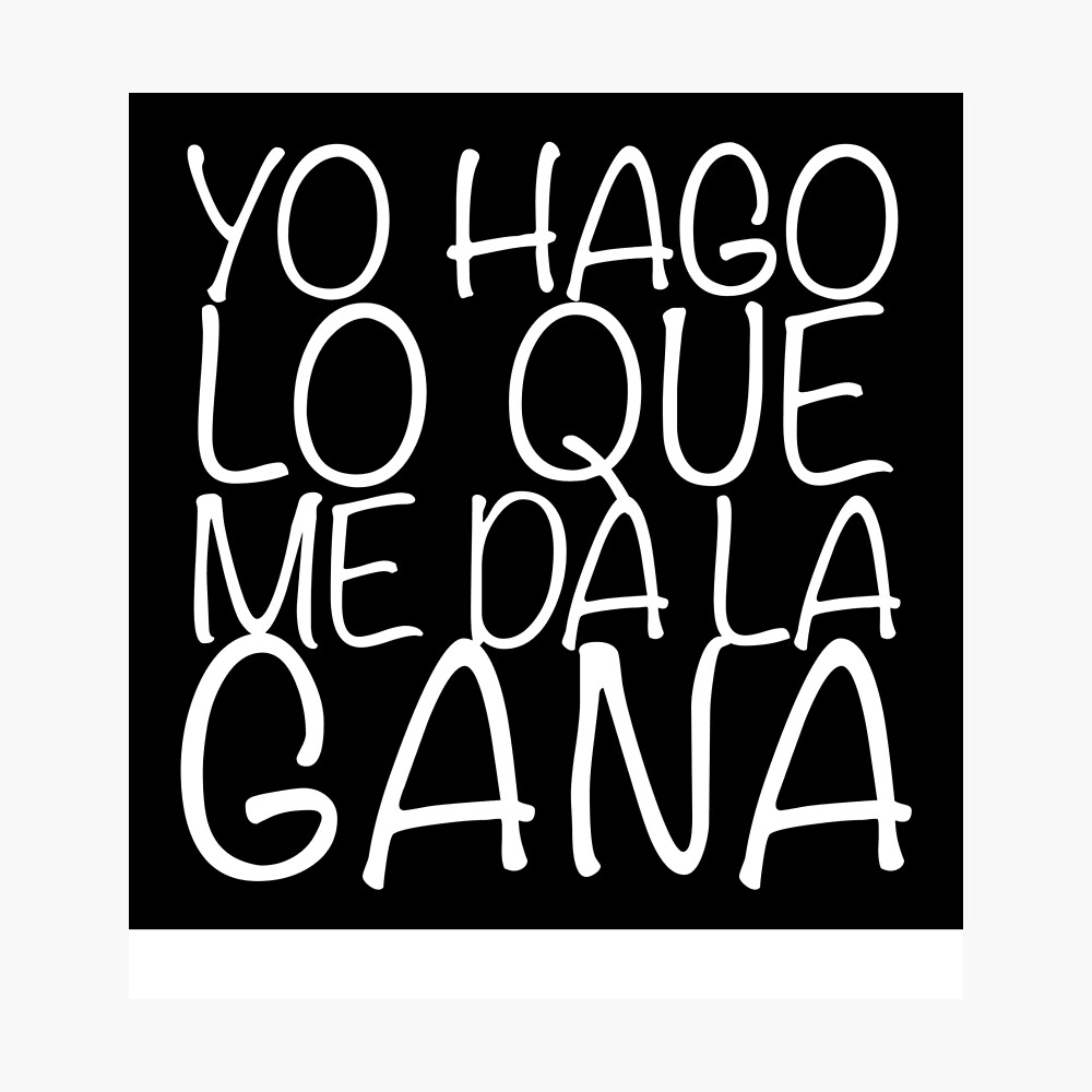 Yo Hago Lo Que Me Da La Gana Poster By Estudio3e Redbubble