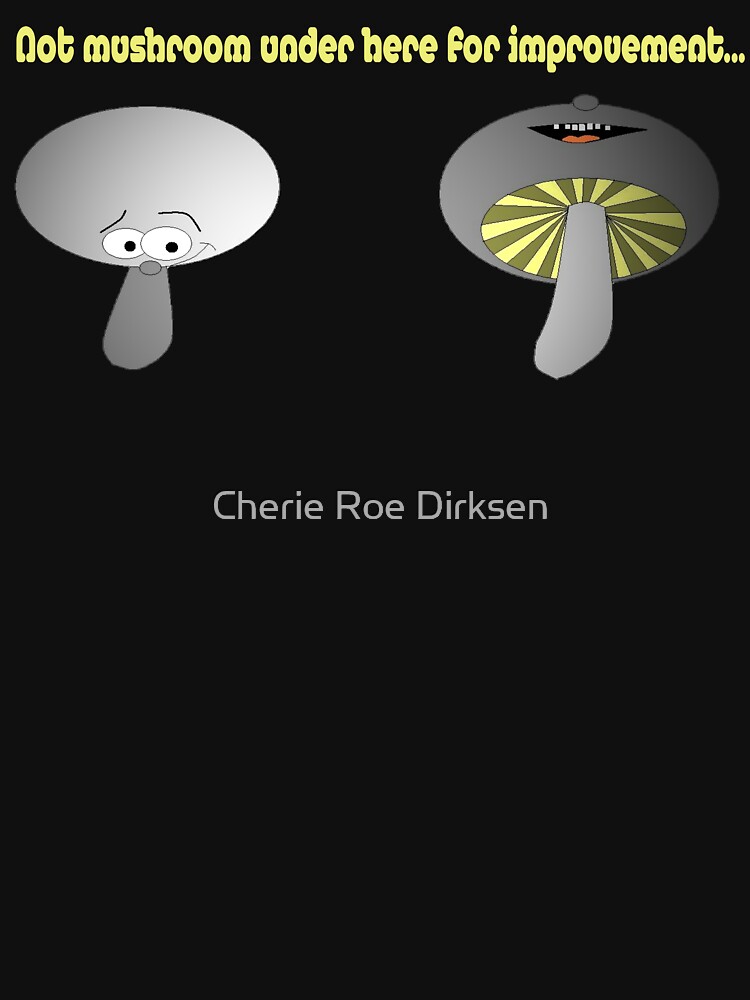 Not Mushroom for Improvement... by cheriedirksen