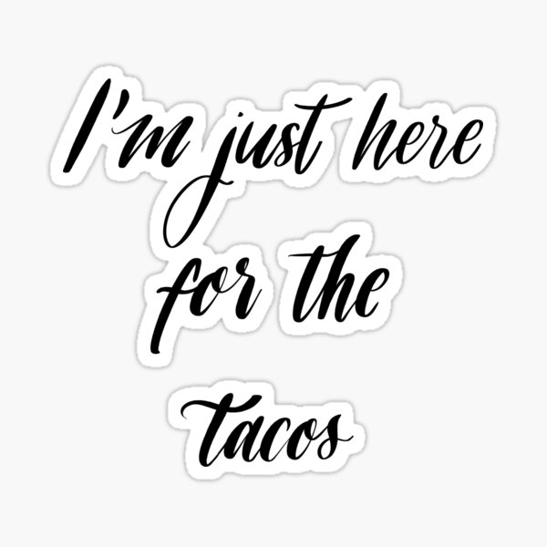 I'm Just Here For The Tacos Sticker
