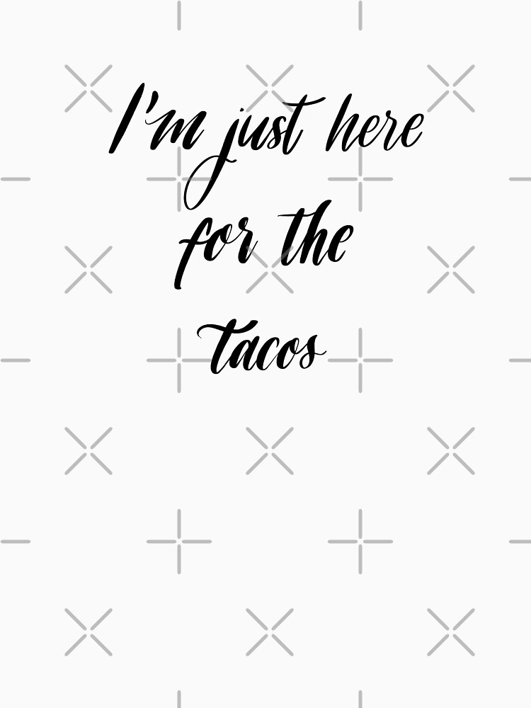 I'm Just Here For The Tacos by mydabug