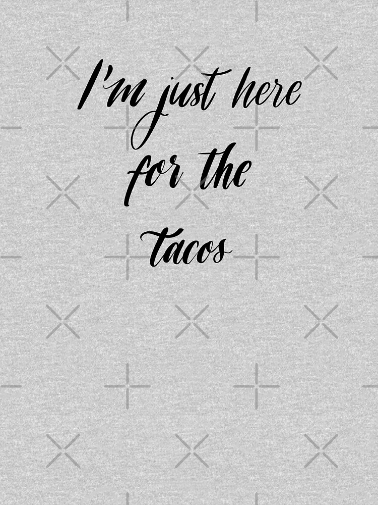 I'm Just Here For The Tacos by mydabug