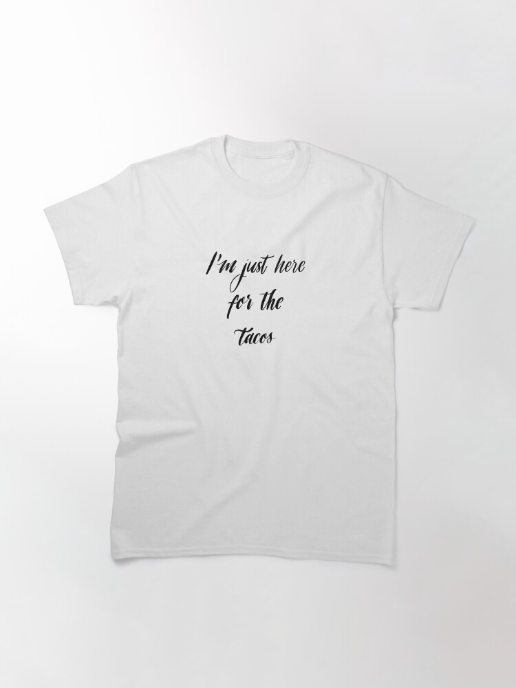 Alternate view of I'm Just Here For The Tacos Classic T-Shirt