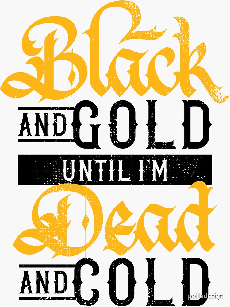 Black and Gold Until I'm Dead & Cold