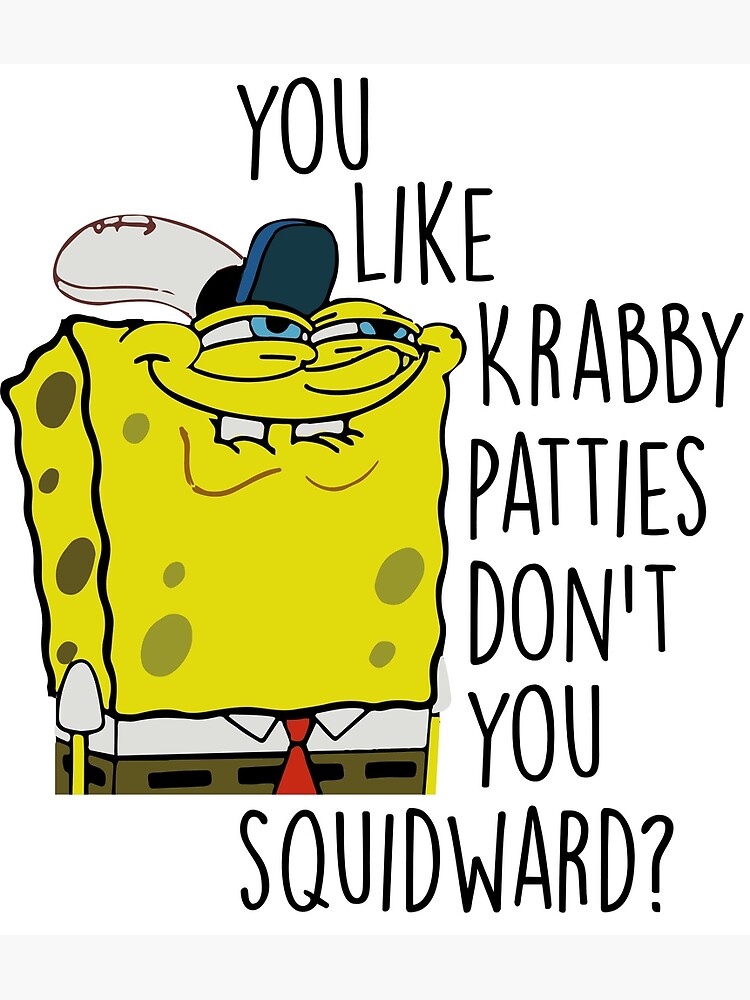 You Like Krabby Patties, Don't You Squidward?