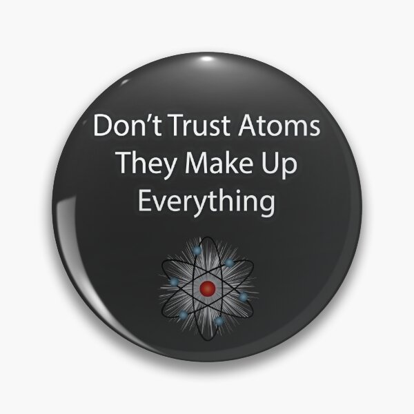 Item preview, Don't Trust Atoms They Make Up Everything designed and sold by Eliza434.