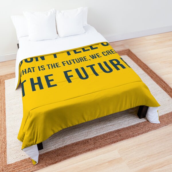 Don't tell us WHAT IS THE FUTURE, WE CREATE the future! Comforter
