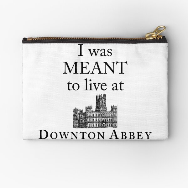 I was MEANT to live at Downton Abbey Zipper Pouch