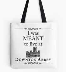 I was MEANT to live at Downton Abbey Tote Bag
