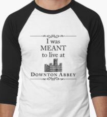 I was MEANT to live at Downton Abbey Men's Baseball Âľ T-Shirt