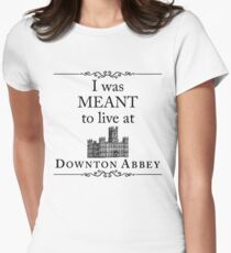 I was MEANT to live at Downton Abbey Women's Fitted T-Shirt