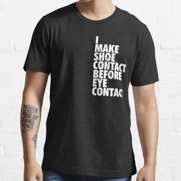 I Make Shoe Contact Before Eye Contact Essential T-Shirt