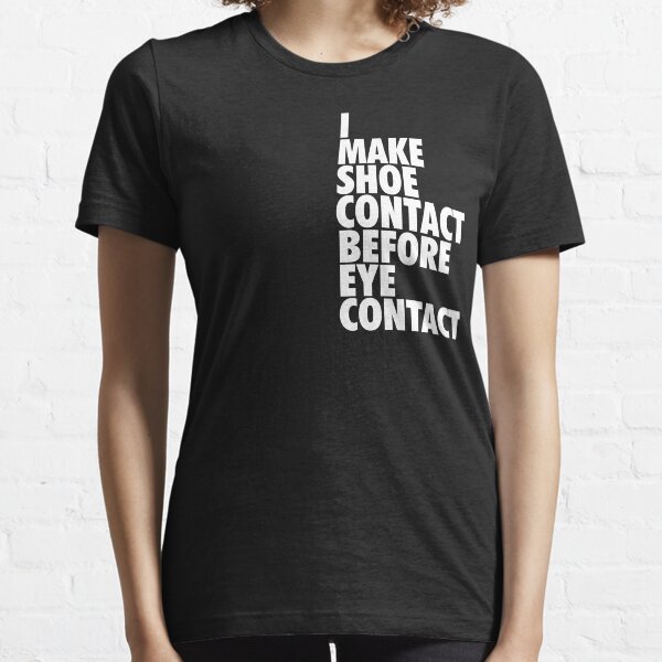I Make Shoe Contact Before Eye Contact Essential T-Shirt