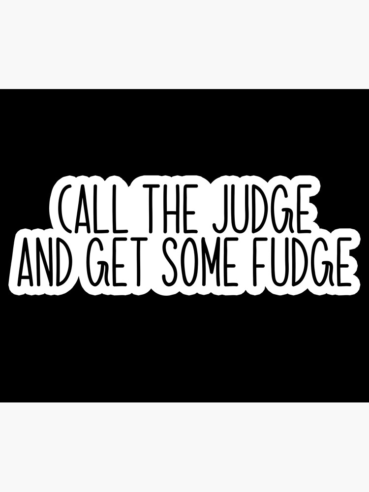 "Call the judge and get some fudge Popular, Meme, Speech" Poster by