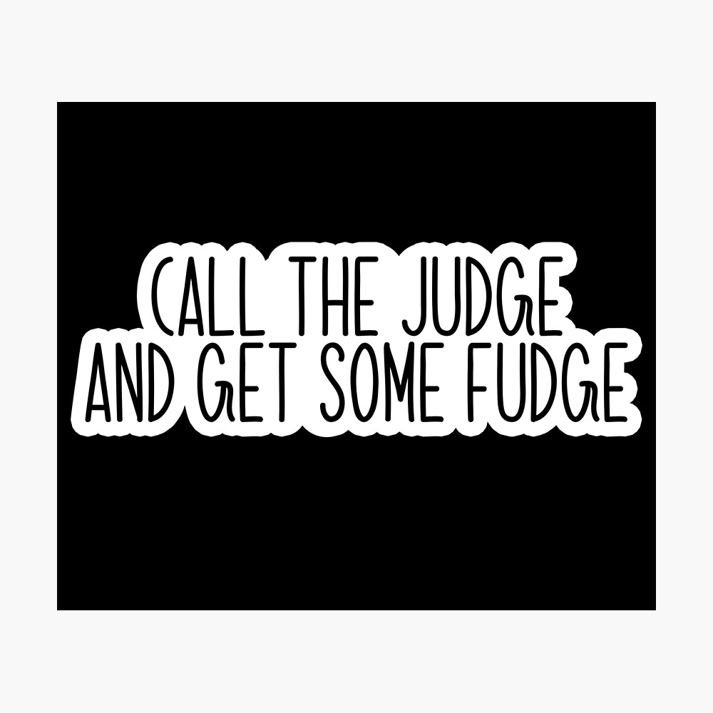 Call The Judge And Get The Fudge Meaning