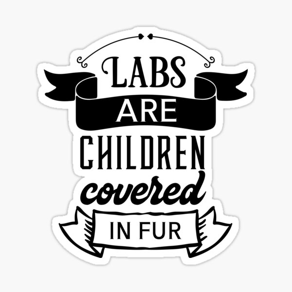 Lab Stickers, Labrador Stickers - Labs Are Children Covered in Fur Sticker