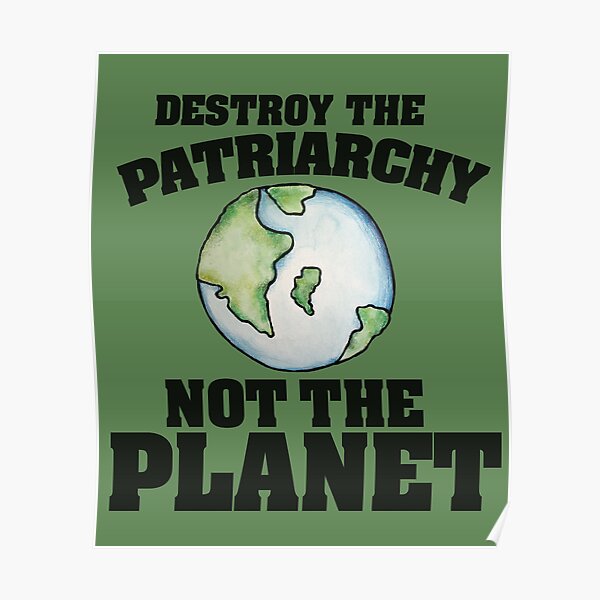 Destroy the Patriarchy not the planet Poster