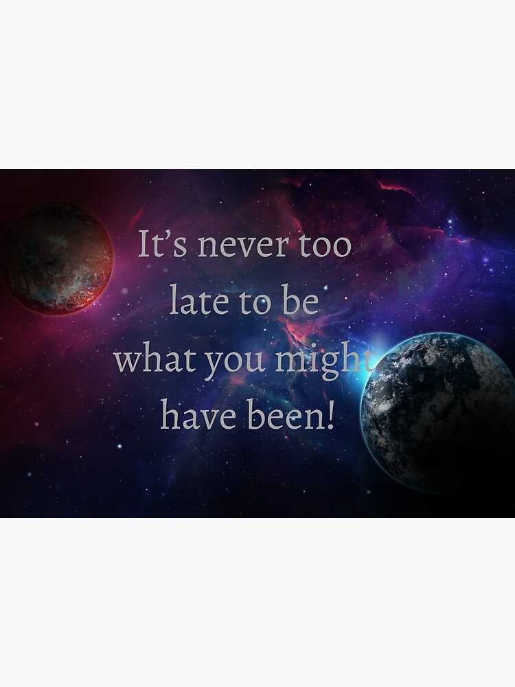 Phrases With Meaning It S Never Too Late To Be What You Might Have Been Art Board Print By Rooonnn Redbubble