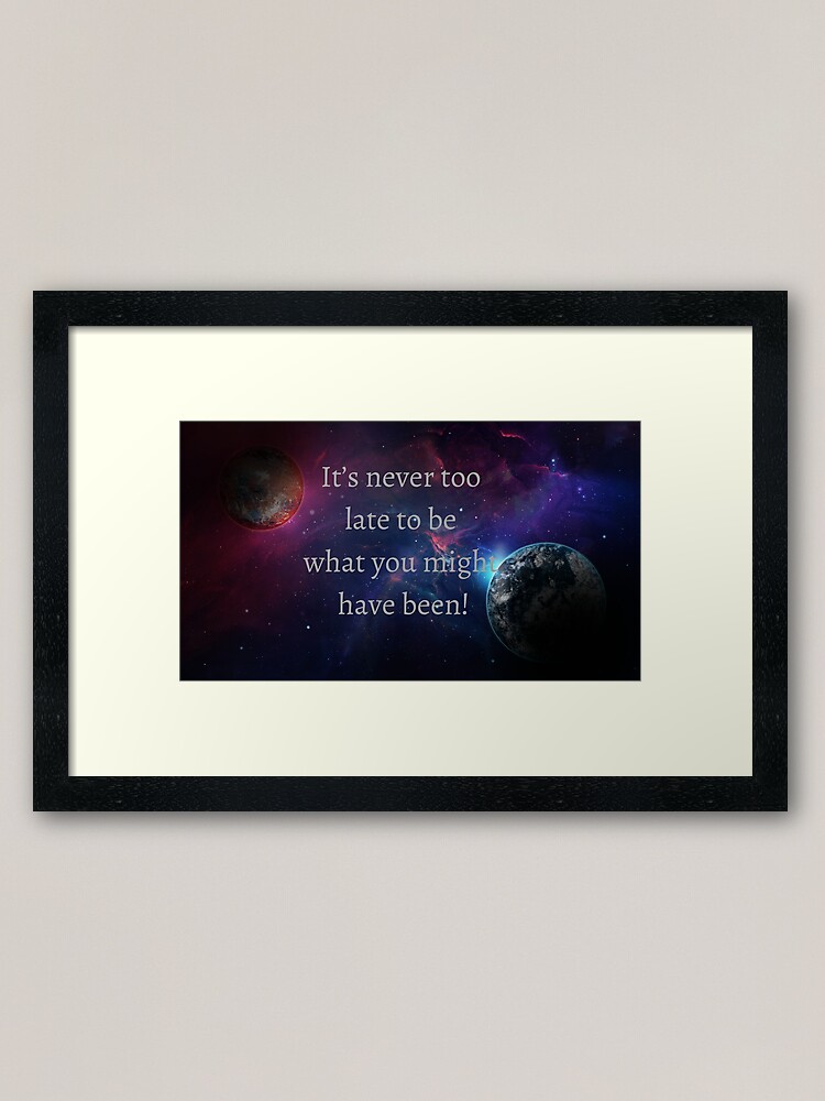 Phrases With Meaning It S Never Too Late To Be What You Might Have Been Framed Art Print By Rooonnn Redbubble