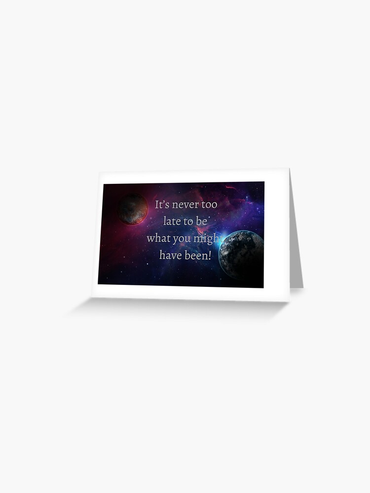 Phrases With Meaning It S Never Too Late To Be What You Might Have Been Greeting Card For Sale By Rooonnn Redbubble
