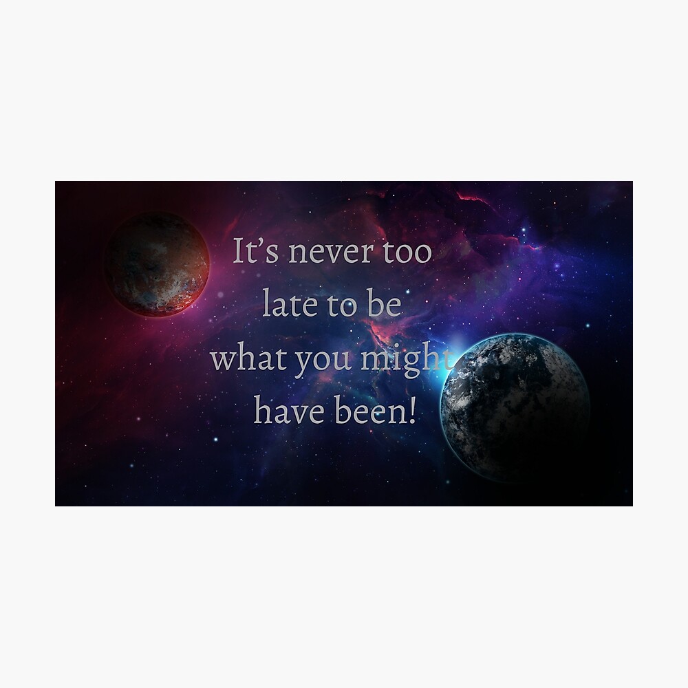 Phrases With Meaning It S Never Too Late To Be What You Might Have Been Poster By Rooonnn Redbubble