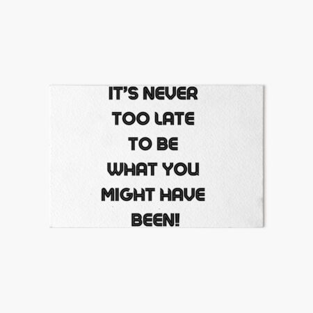 Phrases With Meaning It S Never Too Late To Be What You Might Have Been Art Board Print By Rooonnn Redbubble