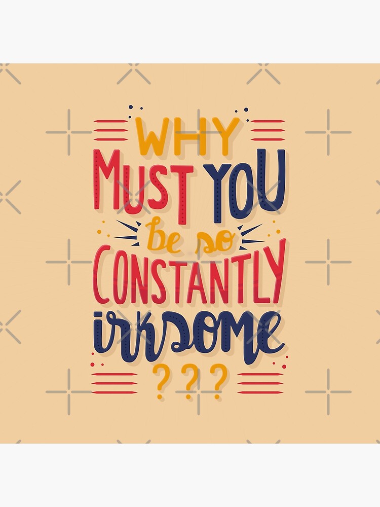 Why must you be so constantly irksome Schitts Creek Moira Rose Quote by BexGrimwood