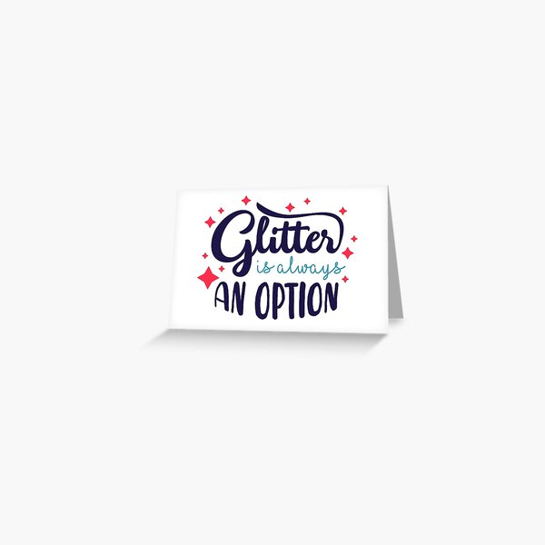 Glitter Is Always An Option Greeting Card