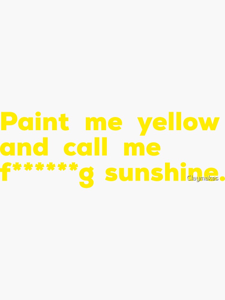 "Paint me yellow and call me sunshine" Sticker for Sale by Claymakes