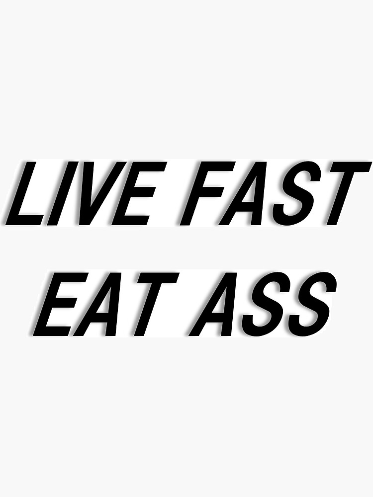 Live Fast Eat Ass Sticker By Lizig Redbubble