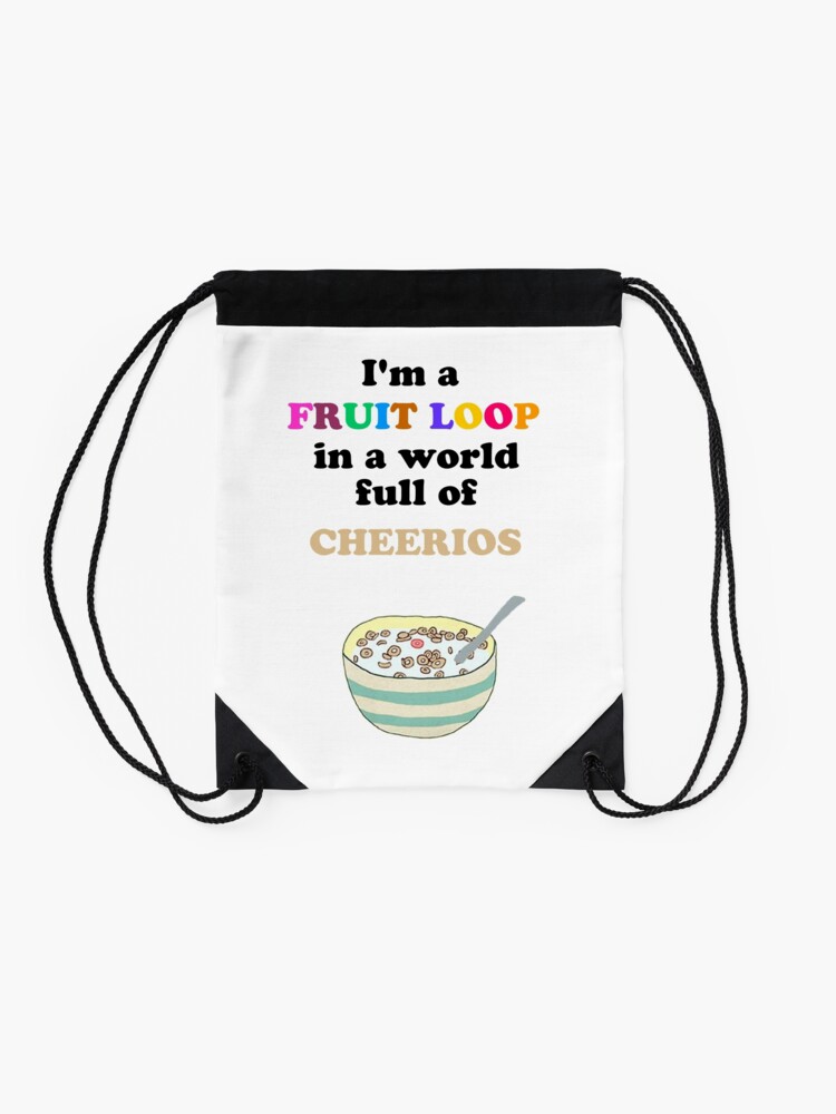 "I'm a Fruit Loop in a World Full of Cheerios!" Drawstring Bag for Sale