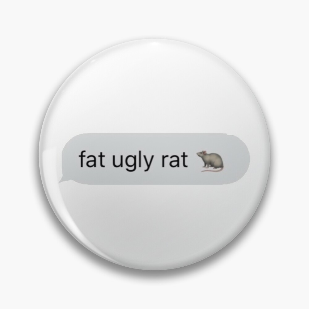 fat ugly rat ? 