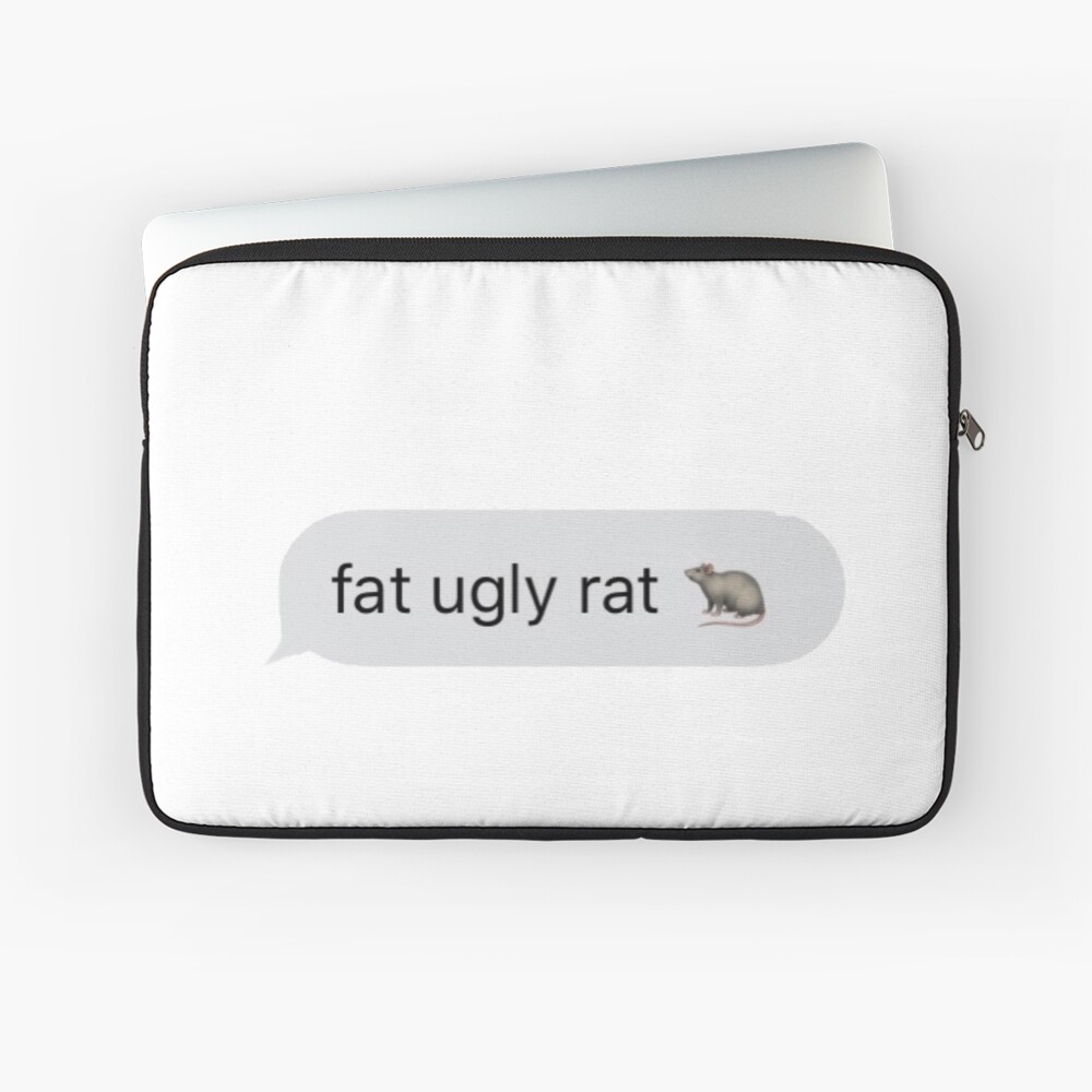 fat ugly rat ? 