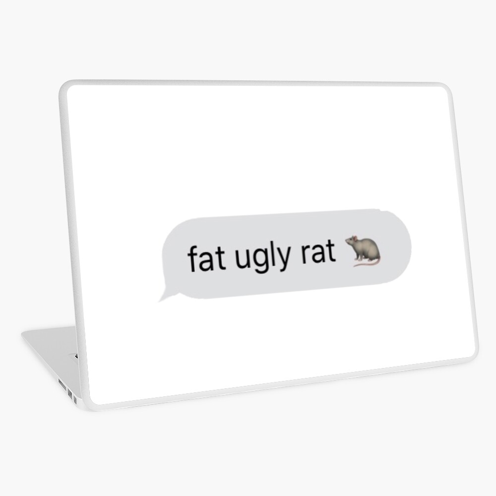 fat ugly rat ? 