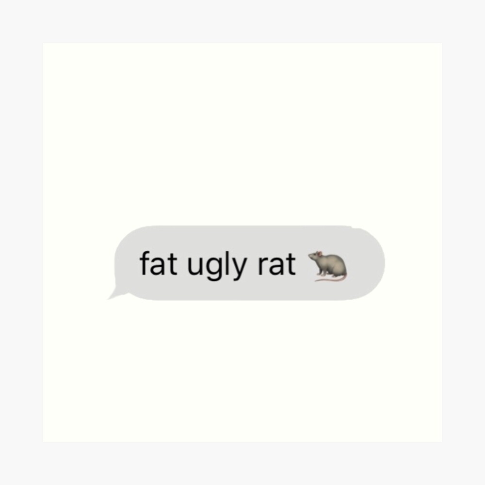 fat ugly rat ? 