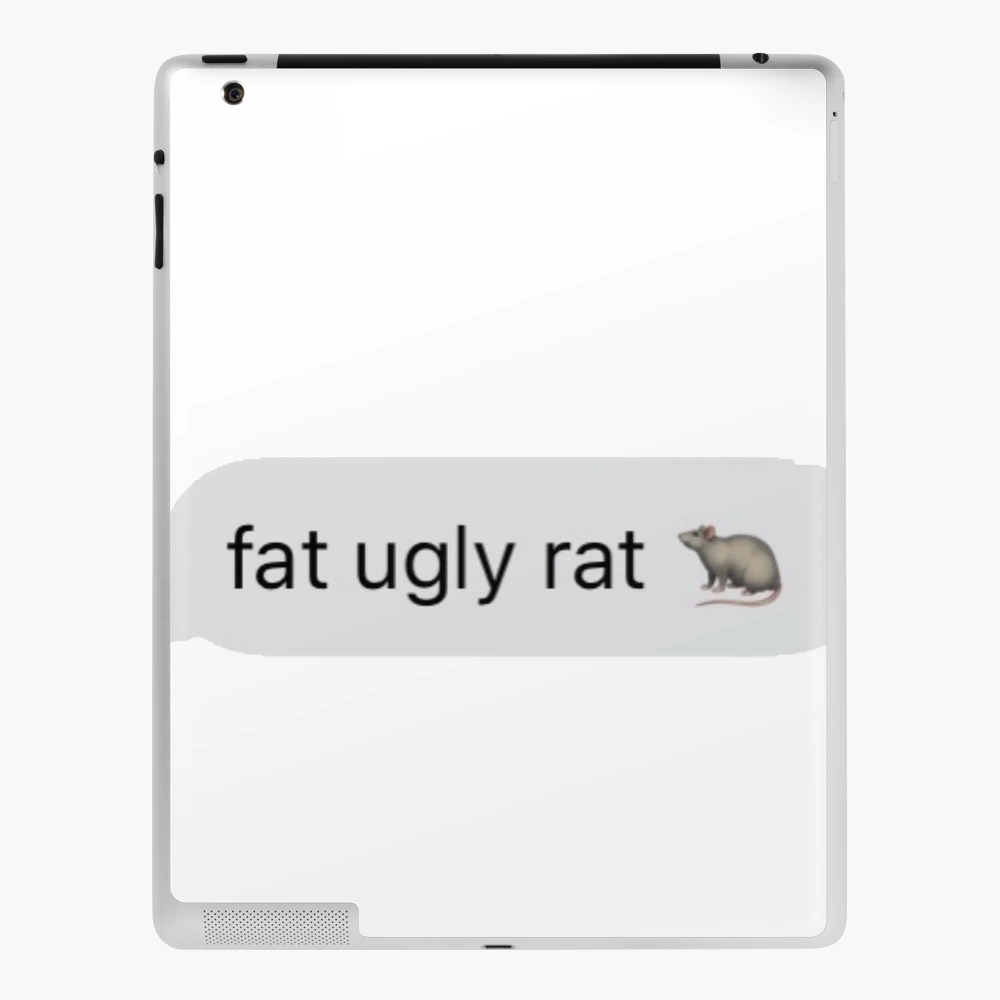 fat ugly rat ? 