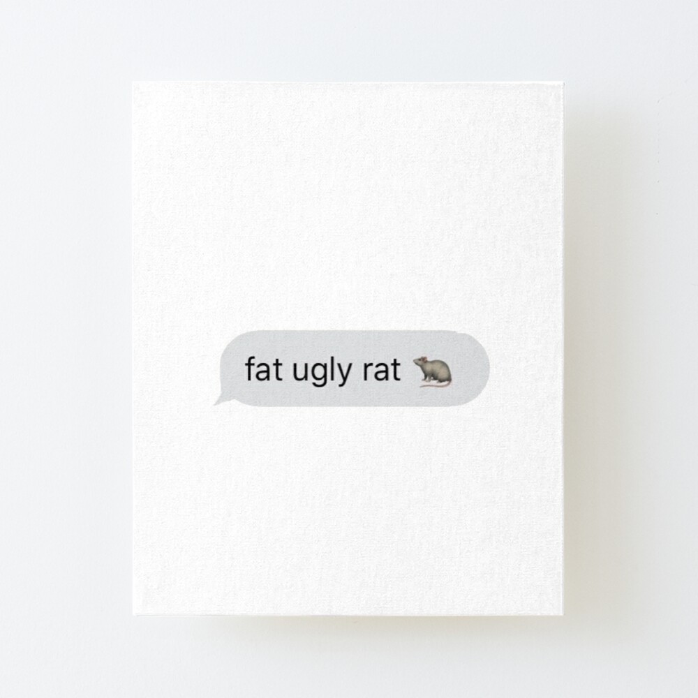 fat ugly rat ? 