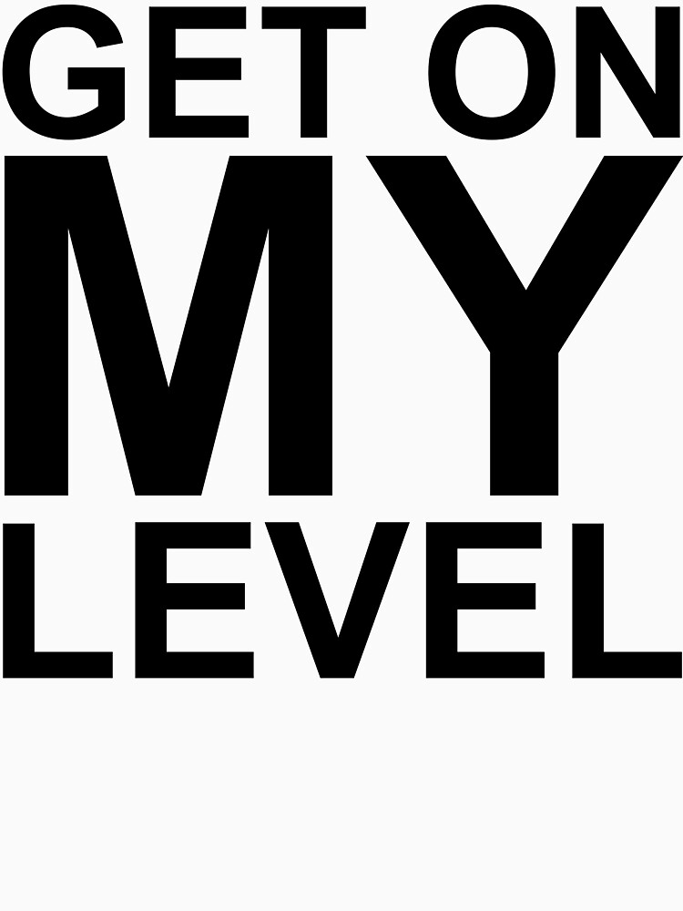 "Get on MY Level" Tshirt by NiteOwl Redbubble