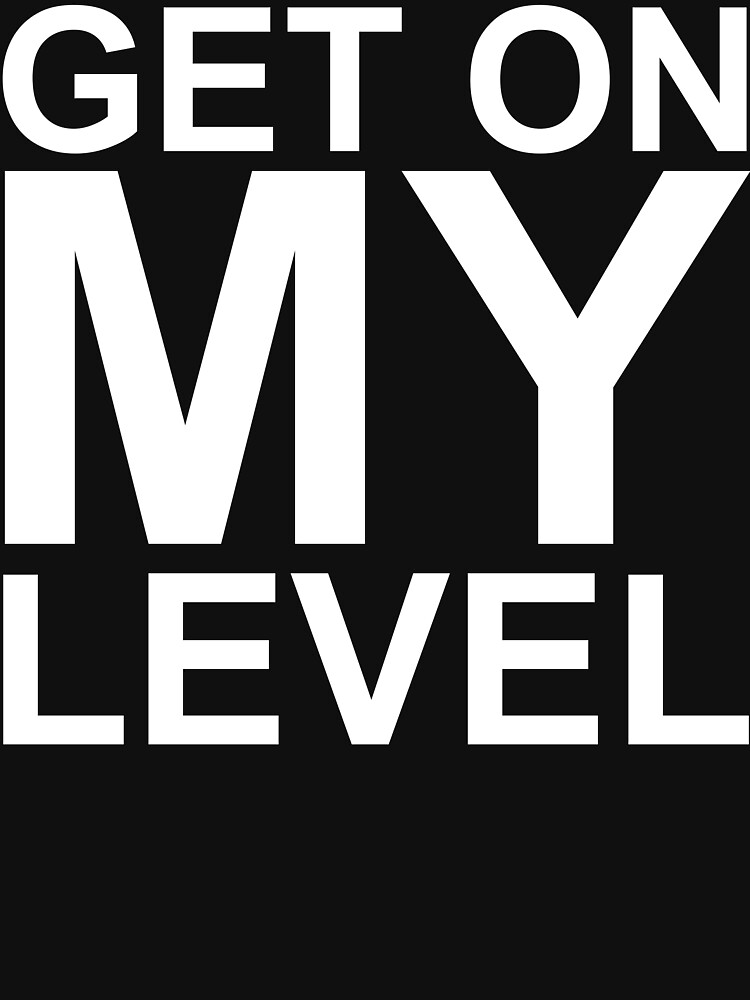 "Get on MY Level (reversed colours)" Tshirt for Sale by NiteOwl