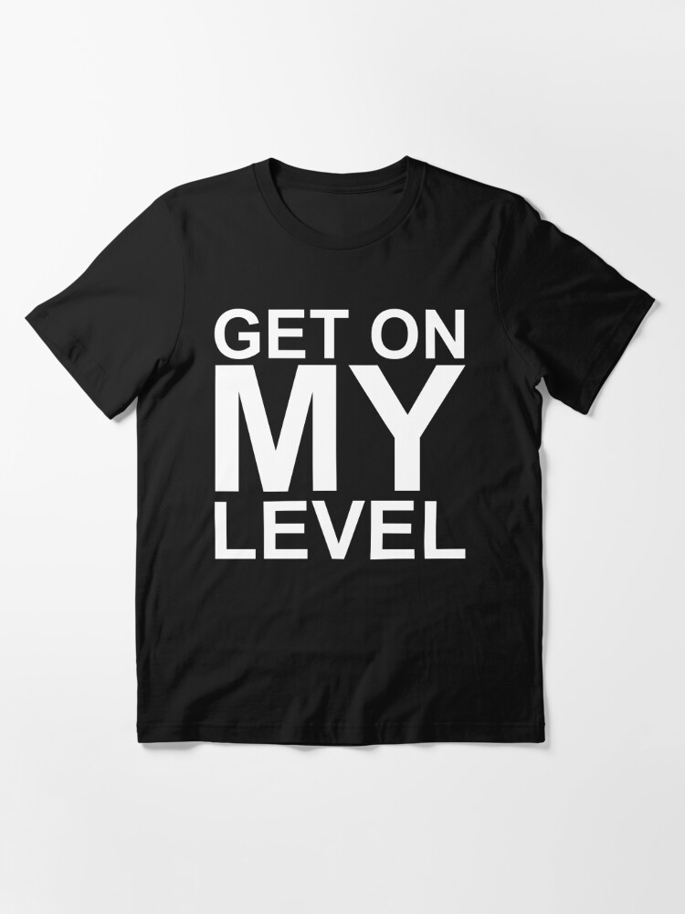 "Get on MY Level (reversed colours)" Tshirt for Sale by NiteOwl