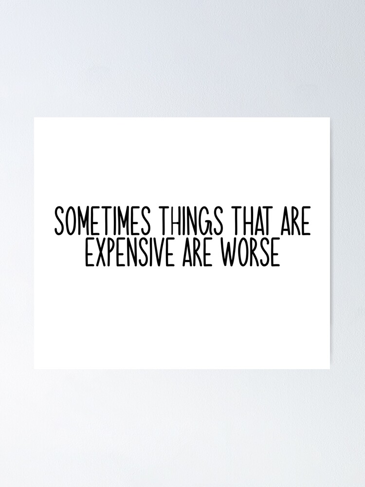 Sometimes Things That Are Expensive Are Worse Popular Meme Speech Poster By Mekx Redbubble