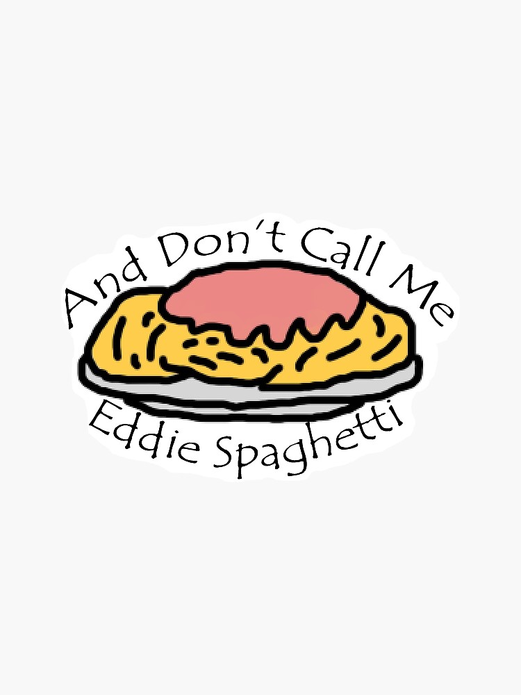 don't call me eddie spaghetti