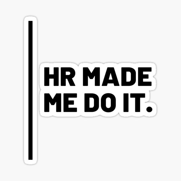 HR Made me do it. Sticker