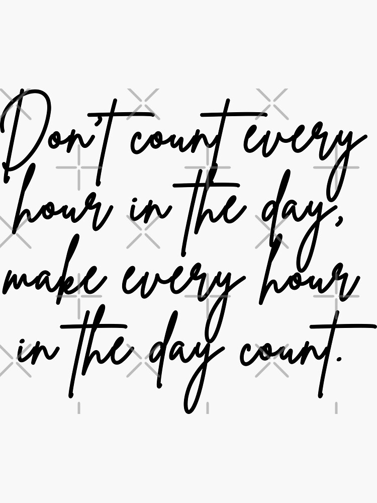 "Make Every Hour in the Day Count Quotes" Sticker for Sale by rsty11