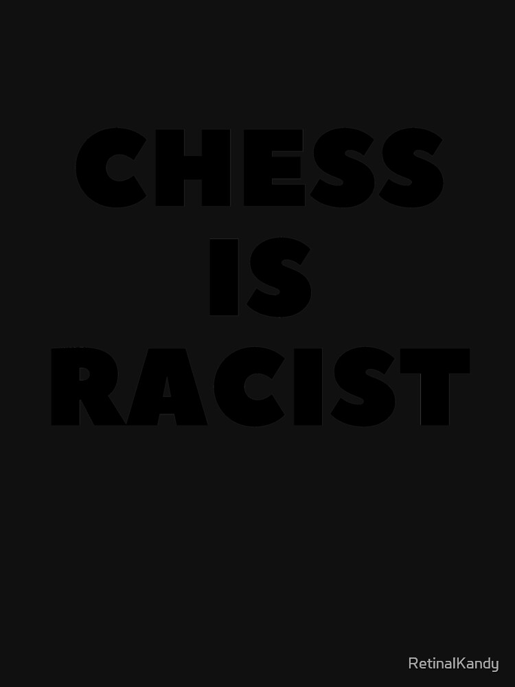 CHESS IS RACIST by RetinalKandy